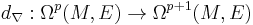 d_\nabla: \Omega^p(M,E) \to \Omega^{p%2B1}(M,E)