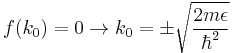 f(k_0)=0 \rightarrow k_0=\pm\sqrt\frac{2m\epsilon}{\hbar^2}