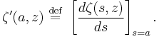 \zeta^\prime(a,z)\ \stackrel{\mathrm{def}}{=}\ \left[\frac{d\zeta(s,z)}{ds}\right]_{s=a}.