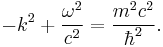 
-k^2%2B\frac{\omega^2}{c^2}=\frac{m^2c^2}{\hbar^2}.
