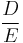 \frac{D}{E}