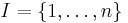 I = \{1,\ldots, n\}