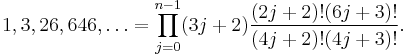 
1, 3, 26, 646, \ldots = \prod_{j=0}^{n-1} (3j%2B2)\frac{ (2j %2B 2)!(6j %2B 3)!}{(4j %2B 2)!(4j %2B 3)!}.
