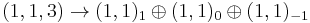 (1,1,3)\rightarrow (1,1)_1\oplus (1,1)_0\oplus (1,1)_{-1}