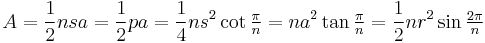 A= \frac{1}{2}nsa = \frac{1}{2}pa = \frac{1}{4}ns^2\cot{\tfrac{\pi}{n}} = na^2\tan{\tfrac{\pi}{n}} = \frac{1}{2}nr^2\sin{\tfrac{2\pi}{n}}