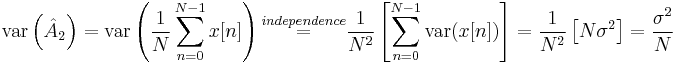 
\mathrm{var} \left( \hat{A}_2 \right)
=
\mathrm{var} \left( \frac{1}{N} \sum_{n=0}^{N-1} x[n] \right)
\overset{independence}{=}
\frac{1}{N^2} \left[ \sum_{n=0}^{N-1} \mathrm{var} (x[n]) \right]
=
\frac{1}{N^2} \left[ N \sigma^2 \right]
=
\frac{\sigma^2}{N}
