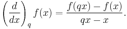 \left(\frac{d}{dx}\right)_q f(x)=\frac{f(qx)-f(x)}{qx-x}.