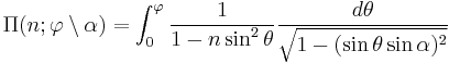  \Pi(n�; \varphi \setminus \alpha) = \int_0^\varphi  \frac{1}{1-n\sin^2 \theta}
\frac {d\theta}{\sqrt{1-(\sin\theta\sin \alpha)^2}}