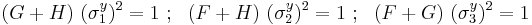 
   (G %2B H)~(\sigma_1^y)^2 = 1 ~;~~ (F %2B H)~(\sigma_2^y)^2 = 1 ~;~~ (F %2B G)~(\sigma_3^y)^2 = 1 
 