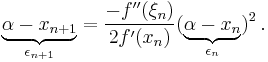  \underbrace{\alpha - x_{n%2B1}}_{\epsilon_{n%2B1}} = \frac {- f^{\prime\prime} (\xi_n)}{2 f^\prime(x_n)} (\underbrace{\alpha - x_n}_{\epsilon_{n}})^2 \,.