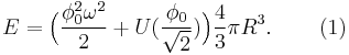 E=\Big( \frac{\phi_0^2\omega^2}{2}%2BU(\frac{\phi_0}{\sqrt{2}})\Big) \frac{4}{3}\pi R^3.\,\,\,\,\,\,\,\,\,\,\,\,\,(1)