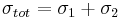 \sigma_{tot} = \sigma_1 %2B \sigma_2