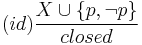 (id) \frac{X \cup \{p, \neg p\}}{closed}