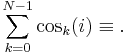 \sum_{k=0}^{N-1} \cos_k(i)\equiv. 