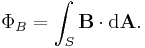  \Phi_B = \int_S \mathbf{B} \cdot \mathrm{d}\mathbf{A} .\,\!