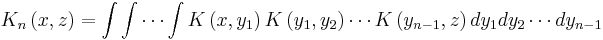 K_n\left(x,z\right) = \int\int\cdots\int K\left(x,y_1\right)K\left(y_1,y_2\right) \cdots K\left(y_{n-1}, z\right) dy_1 dy_2 \cdots dy_{n-1}