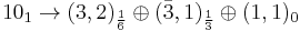 10_{1}\rightarrow (3,2)_{\frac{1}{6}}\oplus (\bar{3},1)_{\frac{1}{3}}\oplus (1,1)_0