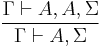 \frac{\Gamma \vdash A, A, \Sigma}{\Gamma \vdash A, \Sigma}