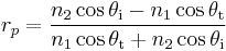 r_p = \frac{n_2 \cos \theta_\text{i} - n_1 \cos \theta_\text{t}}{n_1 \cos \theta_\text{t} %2B n_2 \cos \theta_\text{i}}