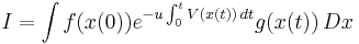  I = \int f(x(0)) e^{-u\int_0^t V(x(t))\, dt} g(x(t))\, Dx 