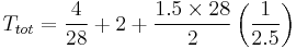 T_{tot} = \frac{4}{28} %2B 2 %2B \frac{1.5 \times 28}{2} \left(\frac{1}{2.5} \right)