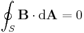 \oint_S \mathbf{B} \cdot \mathrm{d}\mathbf{A} = 0