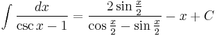 \int \frac{dx}{\csc{x} - 1} = \frac{2\sin{\frac{x}{2}}}{\cos{\frac{x}{2}}-\sin{\frac{x}{2}}}-x%2BC