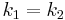 k_{1} = k_{2}