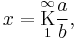 
x = \underset{1}{\overset{\infty}{\mathrm K}} \frac{a}{b},\,
