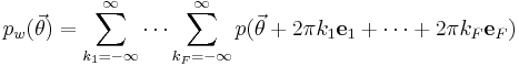 
p_w(\vec\theta)=\sum_{k_1=-\infty}^{\infty}\cdots \sum_{k_F=-\infty}^\infty{p(\vec\theta%2B2\pi k_1\mathbf{e}_1%2B\dots%2B2\pi k_F\mathbf{e}_F)}
