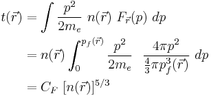 \begin{align}
 t(\vec{r}) & = \int  \frac{p^2}{2m_e} \  n(\vec{r}) \ F_\vec{r} (p) \ dp \\
 & = n(\vec{r}) \int_{0}^{p_f(\vec{r})}  \frac{p^2}{2m_e} \ \ \frac{4 \pi p^2 } {\frac{4}{3} \pi p_f^3(\vec{r})} \ dp \\
 & = C_F \ [n(\vec{r})]^{5/3} 
\end{align} 