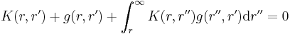 
K(r,r^\prime) %2B g(r,r^\prime) %2B \int_r^{\infty} K(r,r^{\prime\prime}) g(r^{\prime\prime},r^\prime) \mathrm{d}r^{\prime\prime} = 0
