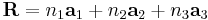 \mathbf{R} = n_{1}\mathbf{a}_{1} %2B n_{2}\mathbf{a}_{2} %2B n_{3}\mathbf{a}_{3}