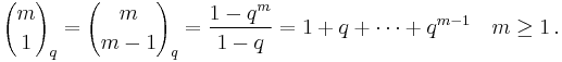 {m \choose 1}_q ={m \choose m-1}_q=\frac{1-q^m}{1-q}=1%2Bq%2B \cdots %2B q^{m-1} \quad m \ge 1 \, .