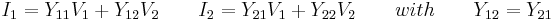   I_1 = Y_{11} V_1  %2B  Y_{12} V_2 \qquad  I_2 = Y_{21} V_1  %2B  Y_{22} V_2 \qquad  with \qquad   Y_{12} = Y_{21}  \, 