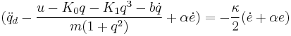 
(\ddot{q}_d-\frac{u-K_0q-K_1q^3-b\dot{q}}{m(1%2Bq^2)}%2B\alpha \dot{e}) = -\frac{\kappa}{2}(\dot{e}%2B\alpha e)
