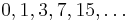 0,1,3,7,15,\ldots