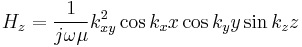 
  H_z= \frac{1}{j\omega\mu} k_{xy}^2 \cos k_x x  \cos  k_y y \sin k_z z 
  