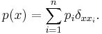 p(x) = \sum_{i=1}^n p_i \delta_{x x_i}.