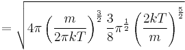  = \sqrt{4 \pi \left (\frac{m}{2 \pi k T} \right )^\frac{3}{2} \frac{3}{8} \pi^{\frac{1}{2}} \left( \frac{2kT}{m}\right)^{\frac{5}{2}}}\,\!