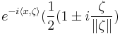 e^{-i\langle x,\zeta\rangle}(\frac{1}{2}(1\pm i\frac{\zeta}{\|\zeta\|})