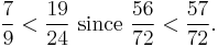 \frac{7}{9} < \frac{19}{24}\text{ since }\frac{56}{72} < \frac{57}{72}.