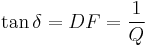  \tan \delta = DF = \frac {1} {Q} 