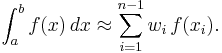 \int_a^b f(x)\, dx \approx \sum_{i=1}^{n-1} w_i\, f(x_i).