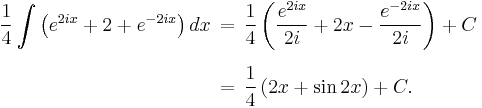 \begin{align}
\frac{1}{4}\int \left( e^{2ix} %2B 2 %2B e^{-2ix} \right) dx 
\,&=\, \frac{1}{4}\left(\frac{e^{2ix}}{2i} %2B 2x - \frac{e^{-2ix}}{2i}\right)%2BC \\[6pt]
&=\, \frac{1}{4}\left(2x %2B \sin 2x\right) %2BC.
\end{align}