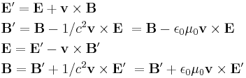 \begin{align}
 & {\mathbf{E}}'=\mathbf{E}%2B\mathbf{v}\times \mathbf{B} \\
 & {\mathbf{B}}'=\mathbf{B}-1/{{c}^{2}}\mathbf{v}\times \mathbf{E}\ = \mathbf{B}-{\epsilon_0 \mu_0} \mathbf{v} \times \mathbf{E}\\
 & \mathbf{E}=\mathbf{E}'-\mathbf{v}\times {\mathbf{B}}' \\
 & \mathbf{B}={\mathbf{B}}'%2B1/{{c}^{2}}\mathbf{v}\times {\mathbf{E}}'\ = {\mathbf{B}}'%2B{\epsilon_0 \mu_0}\mathbf{v}\times {\mathbf{E}}'\\
\end{align}