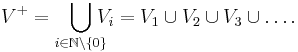  V^%2B=\bigcup_{i \in \N \setminus \{0\}}\!\!\!\! V_i = V_1 \cup V_2 \cup V_3 \cup \ldots.