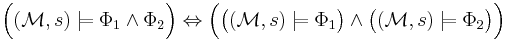 \Big( (\mathcal{M}, s) \models \Phi_1 \land \Phi_2 \Big) \Leftrightarrow \Big( \big((\mathcal{M}, s) \models \Phi_1 \big) \land \big((\mathcal{M}, s) \models \Phi_2 \big) \Big)