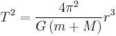 T^2 =  \frac{4\pi^2}{G \left ( m %2B M \right ) }r^3\,\!