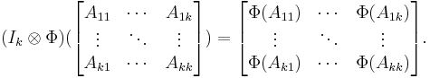 
(I_k \otimes \Phi)
(\begin{bmatrix} A_{11} & \cdots & A_{1k} \\ \vdots & \ddots & \vdots \\A_{k1} & \cdots & A_{kk} \end{bmatrix})
=
\begin{bmatrix}
\Phi (A_{11}) & \cdots & \Phi( A_{1k} ) \\
\vdots & \ddots & \vdots \\
\Phi (A_{k1}) & \cdots & \Phi( A_{kk} )
\end{bmatrix}.
